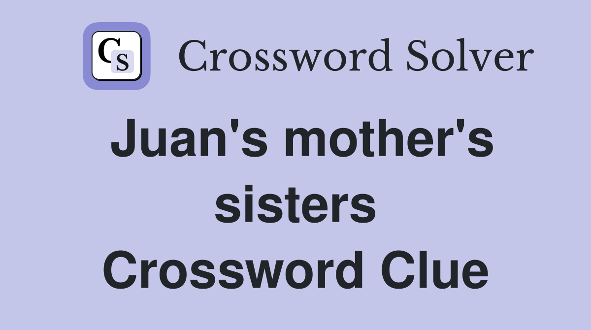 Juan's mother's sisters Crossword Clue Answers Crossword Solver